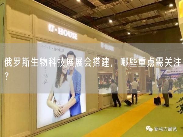 俄羅斯生物科技展展會搭建，哪些重點(diǎn)需關(guān)注？(圖1)